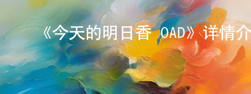 陈雅涵的动漫综艺大全,《今天的明日香 OAD》详情介绍_今天的明日香 OADOAD在线观看_今天的明日香 OAD迅雷下载_日漫